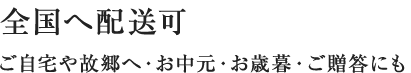 全国へ配送可 ご自宅や故郷へ・お中元・お歳暮・ご贈答にも